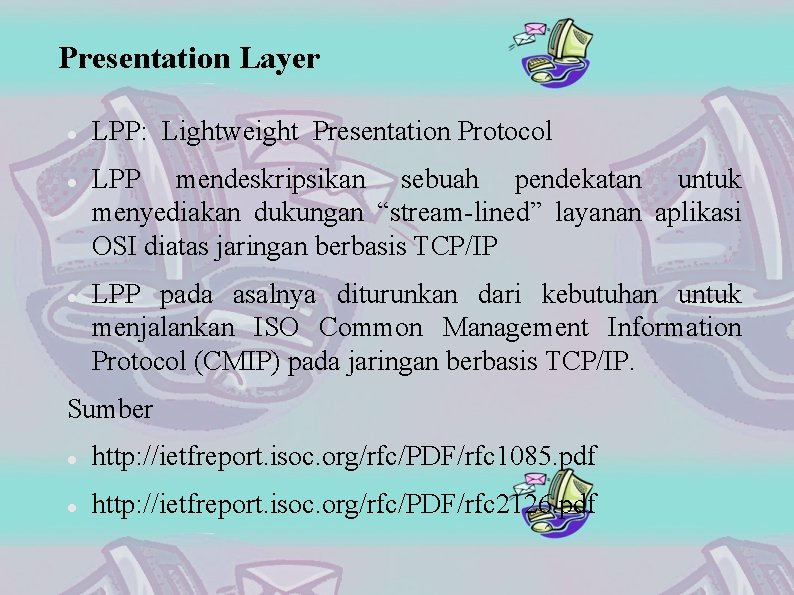 Presentation Layer LPP: Lightweight Presentation Protocol LPP mendeskripsikan sebuah pendekatan untuk menyediakan dukungan “stream-lined”