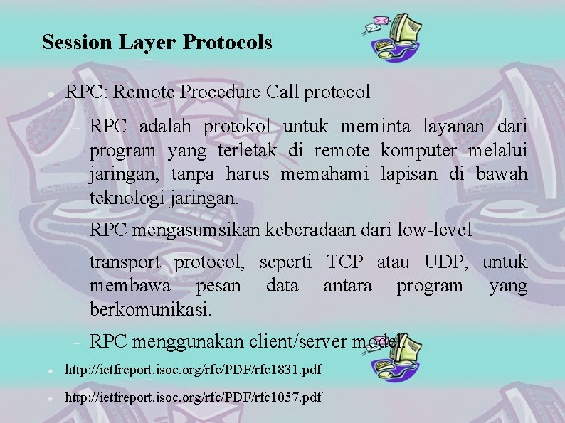 Session Layer Protocols RPC: Remote Procedure Call protocol RPC adalah protokol untuk meminta layanan