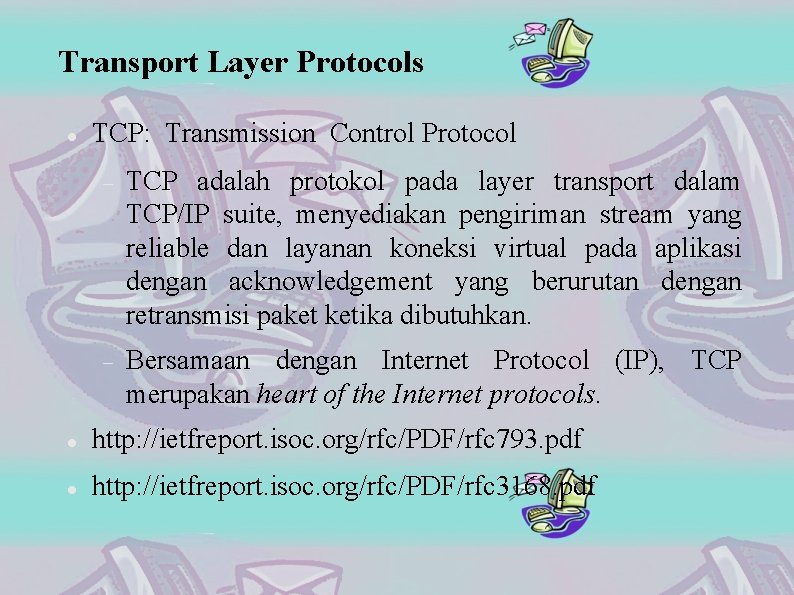 Transport Layer Protocols TCP: Transmission Control Protocol TCP adalah protokol pada layer transport dalam