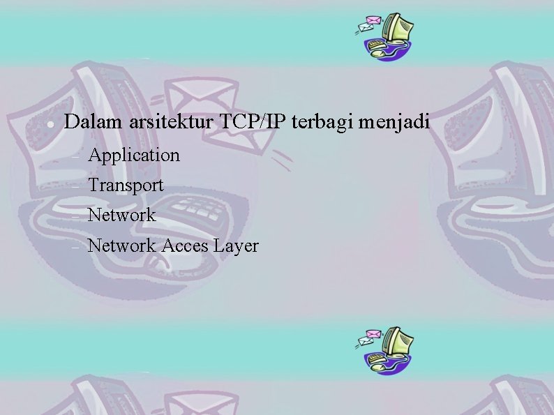  Dalam arsitektur TCP/IP terbagi menjadi Application Transport Network Acces Layer 