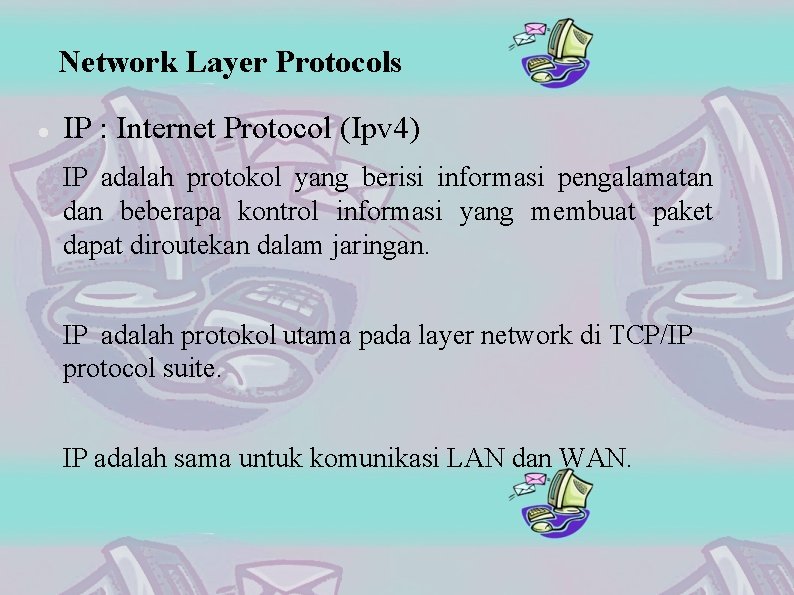 Network Layer Protocols IP : Internet Protocol (Ipv 4) IP adalah protokol yang berisi