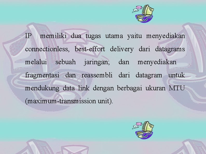  IP memiliki dua tugas utama yaitu menyediakan connectionless, best-effort delivery dari datagrams melalui