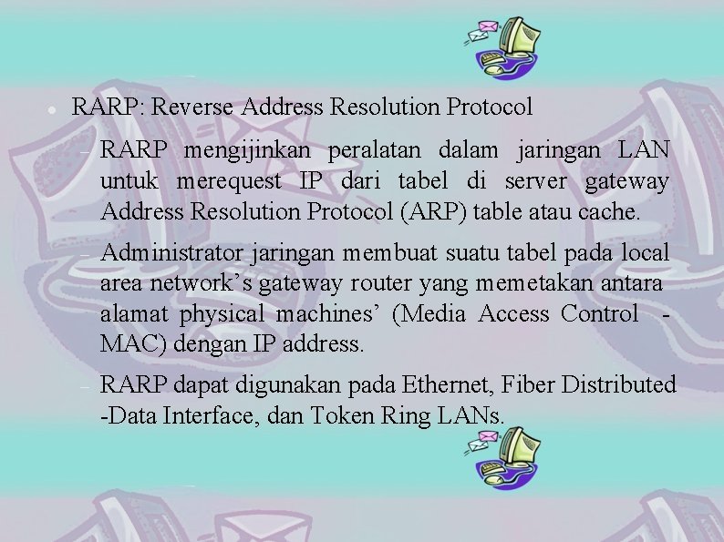  RARP: Reverse Address Resolution Protocol RARP mengijinkan peralatan dalam jaringan LAN untuk merequest