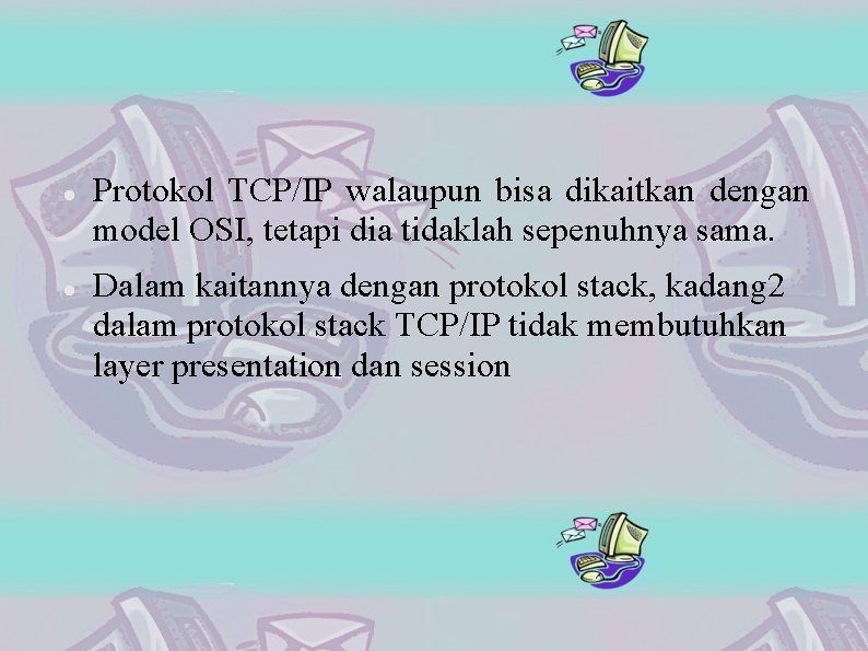 Protokol TCP/IP walaupun bisa dikaitkan dengan model OSI, tetapi dia tidaklah sepenuhnya sama.