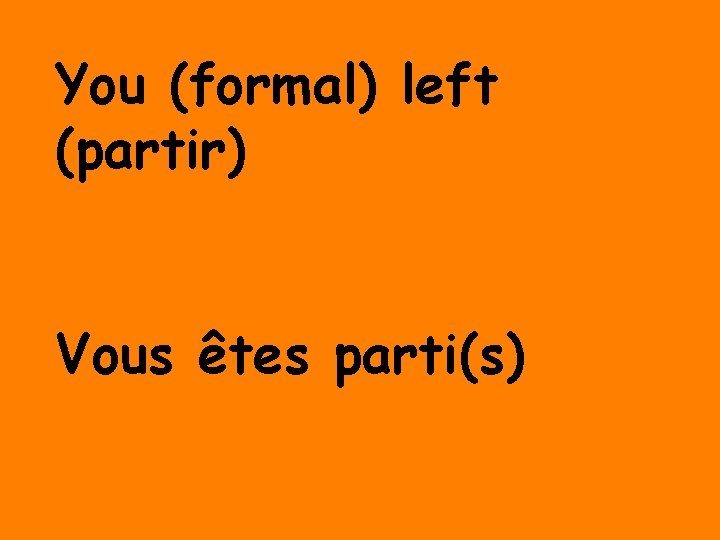 You (formal) left (partir) Vous êtes parti(s) 