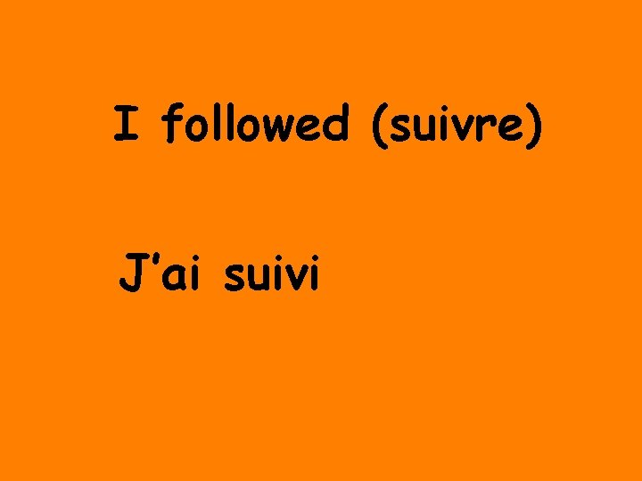 I followed (suivre) J’ai suivi 