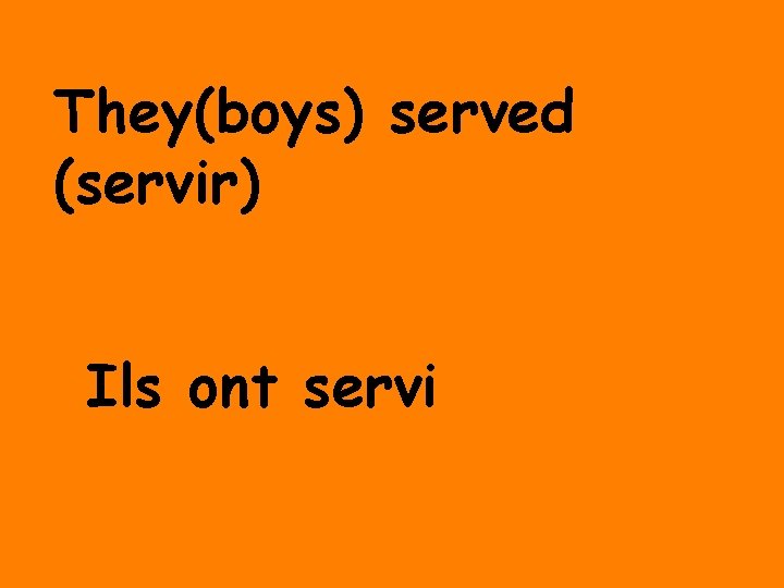 They(boys) served (servir) Ils ont servi 