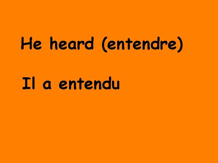 He heard (entendre) Il a entendu 