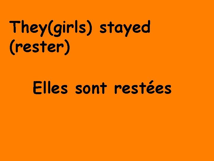 They(girls) stayed (rester) Elles sont restées 