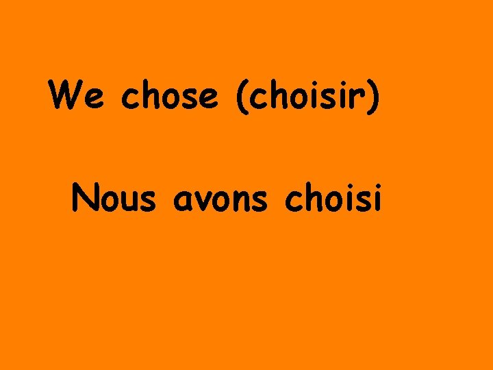 We chose (choisir) Nous avons choisi 