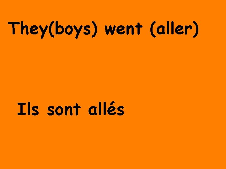 They(boys) went (aller) Ils sont allés 