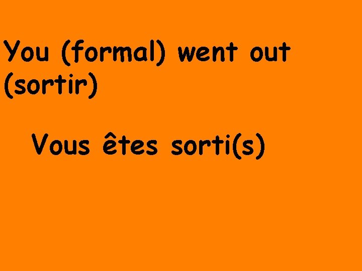 You (formal) went out (sortir) Vous êtes sorti(s) 