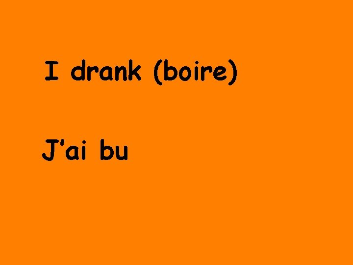 I drank (boire) J’ai bu 