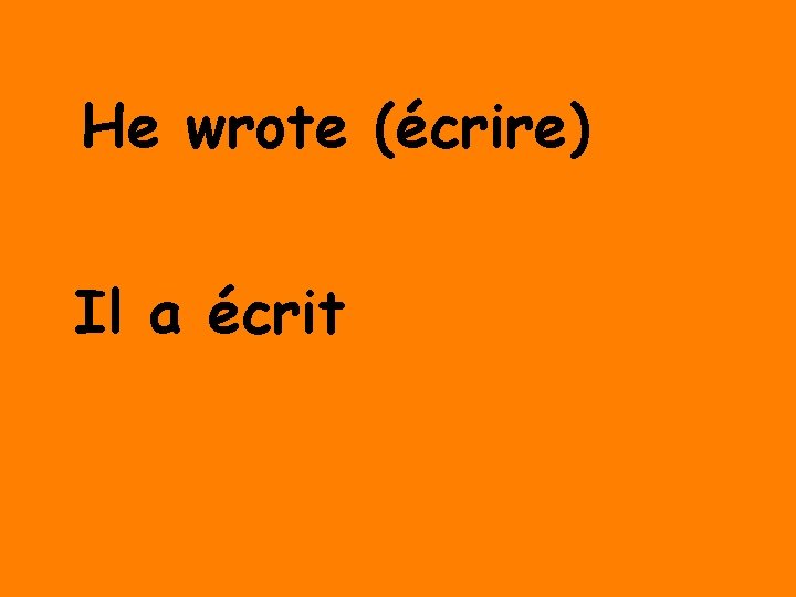 He wrote (écrire) Il a écrit 