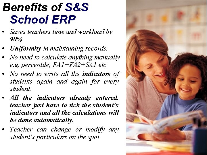 Benefits of S&S School ERP • Saves teachers time and workload by 90% •