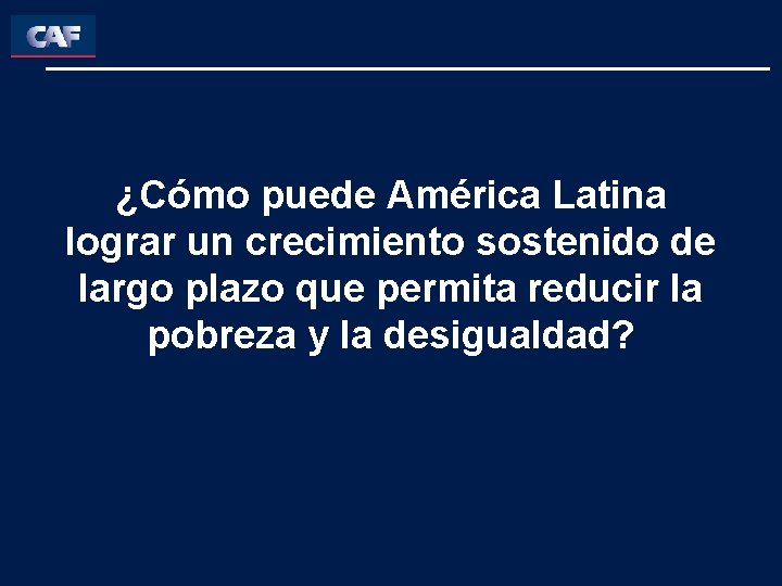 ¿Cómo puede América Latina lograr un crecimiento sostenido de largo plazo que permita reducir