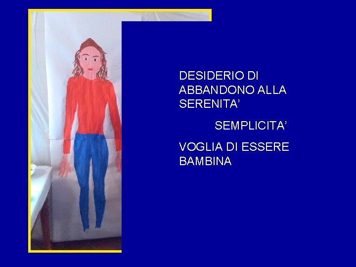 DESIDERIO DI ABBANDONO ALLA SERENITA’ SEMPLICITA’ VOGLIA DI ESSERE BAMBINA 