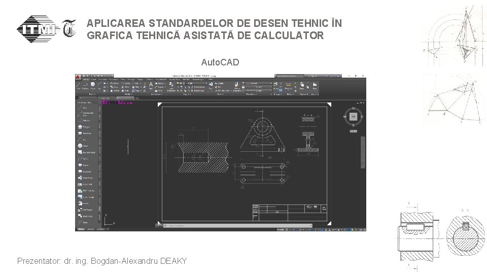 APLICAREA STANDARDELOR DE DESEN TEHNIC ÎN GRAFICA TEHNICĂ ASISTATĂ DE CALCULATOR Auto. CAD Prezentator: