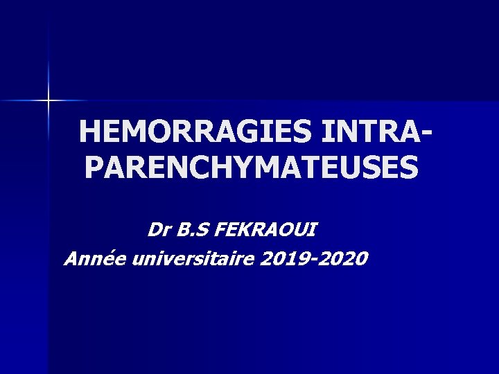  HEMORRAGIES INTRA- PARENCHYMATEUSES Dr B. S FEKRAOUI Année universitaire 2019 -2020 