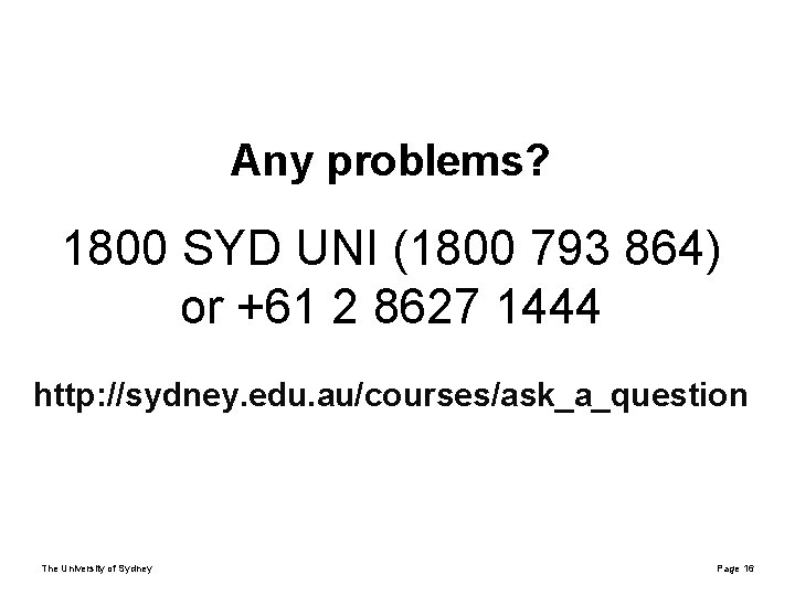 Any problems? 1800 SYD UNI (1800 793 864) or +61 2 8627 1444 http: