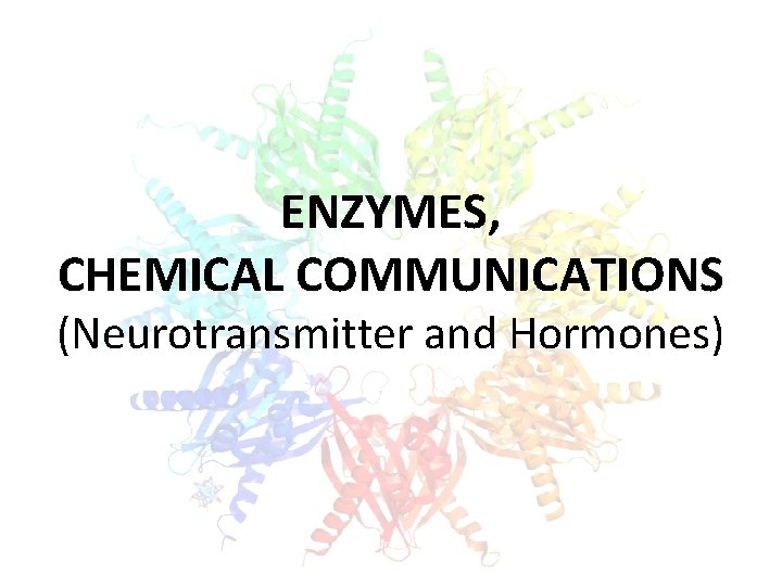 ENZYMES, CHEMICAL COMMUNICATIONS (Neurotransmitter and Hormones) 