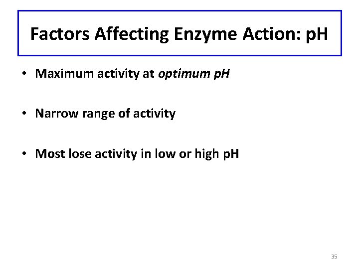 Factors Affecting Enzyme Action: p. H • Maximum activity at optimum p. H •