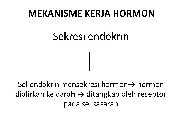 MEKANISME KERJA HORMON Sekresi endokrin Sel endokrin mensekresi hormon→ hormon dialirkan ke darah →