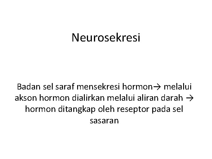 Neurosekresi Badan sel saraf mensekresi hormon→ melalui akson hormon dialirkan melalui aliran darah →