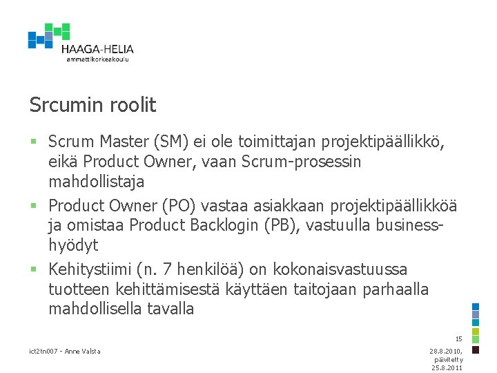 Srcumin roolit § Scrum Master (SM) ei ole toimittajan projektipäällikkö, eikä Product Owner, vaan