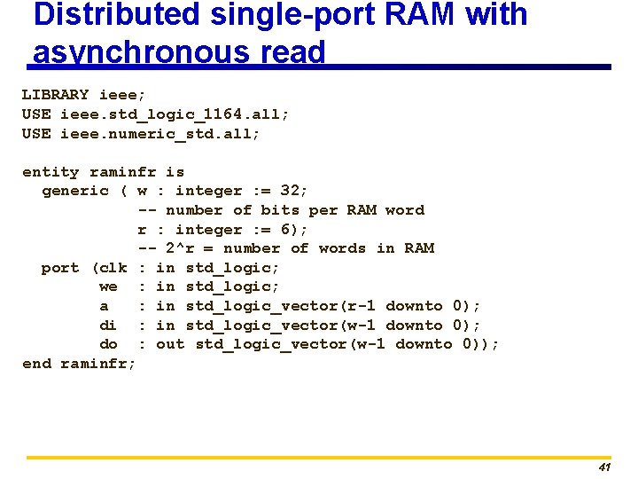 Distributed single-port RAM with asynchronous read LIBRARY ieee; USE ieee. std_logic_1164. all; USE ieee.