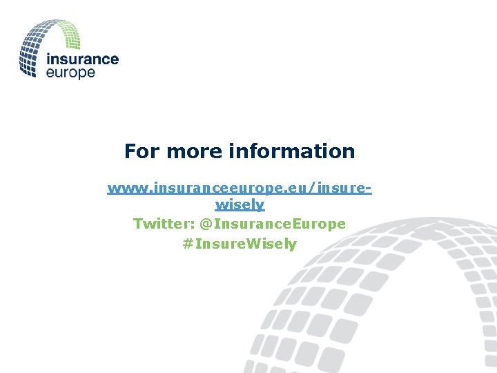For more information www. insuranceeurope. eu/insurewisely Twitter: @Insurance. Europe #Insure. Wisely 