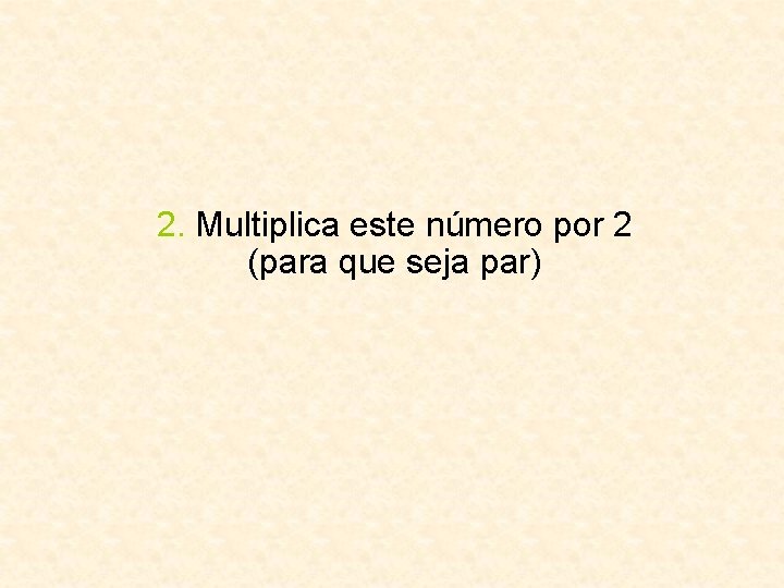 2. Multiplica este número por 2 (para que seja par) 