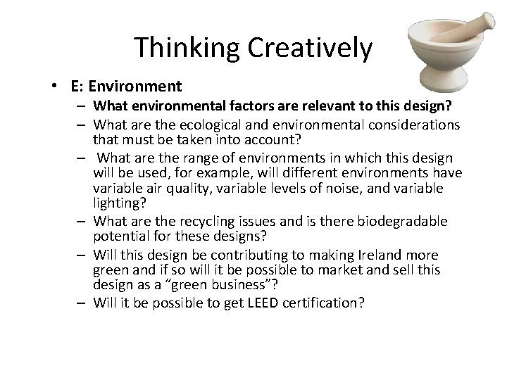 Thinking Creatively • E: Environment – What environmental factors are relevant to this design?
