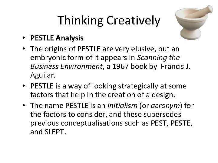 Thinking Creatively • PESTLE Analysis • The origins of PESTLE are very elusive, but