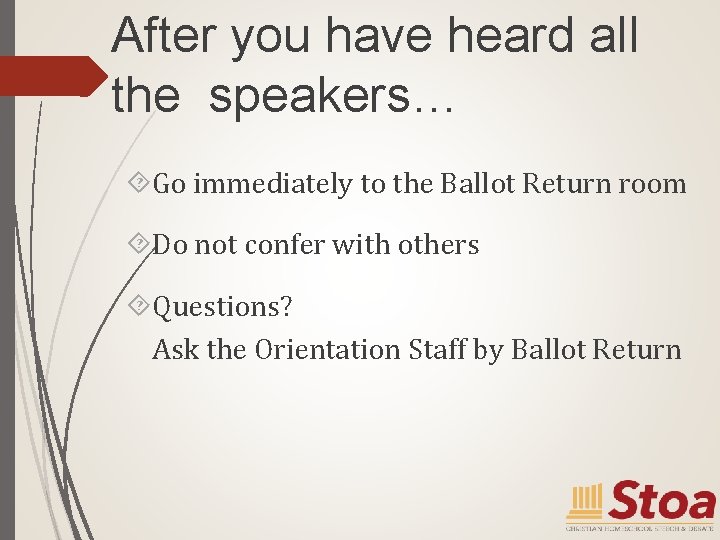 After you have heard all the speakers… Go immediately to the Ballot Return room