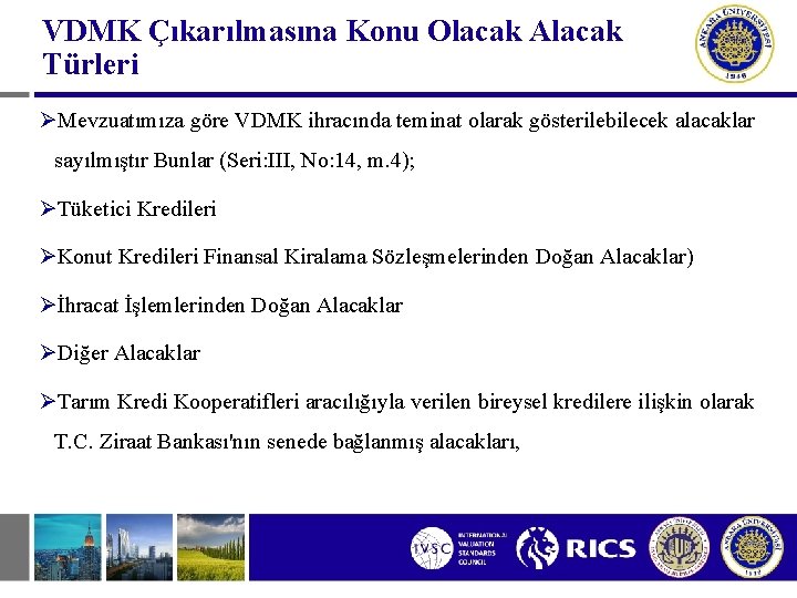 VDMK Çıkarılmasına Konu Olacak Alacak Türleri ØMevzuatımıza göre VDMK ihracında teminat olarak gösterilebilecek alacaklar