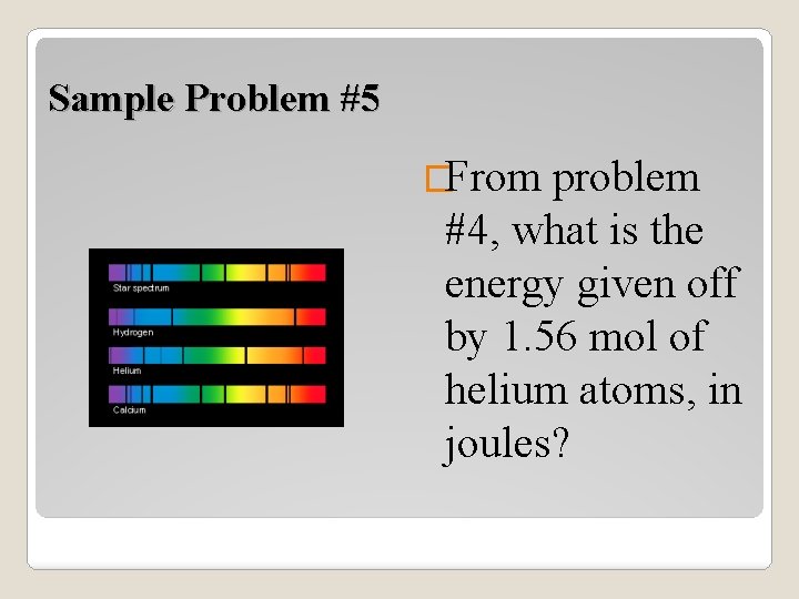Sample Problem #5 �From problem #4, what is the energy given off by 1.