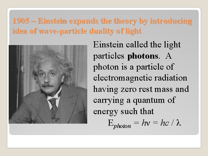 1905 – Einstein expands theory by introducing idea of wave-particle duality of light Einstein