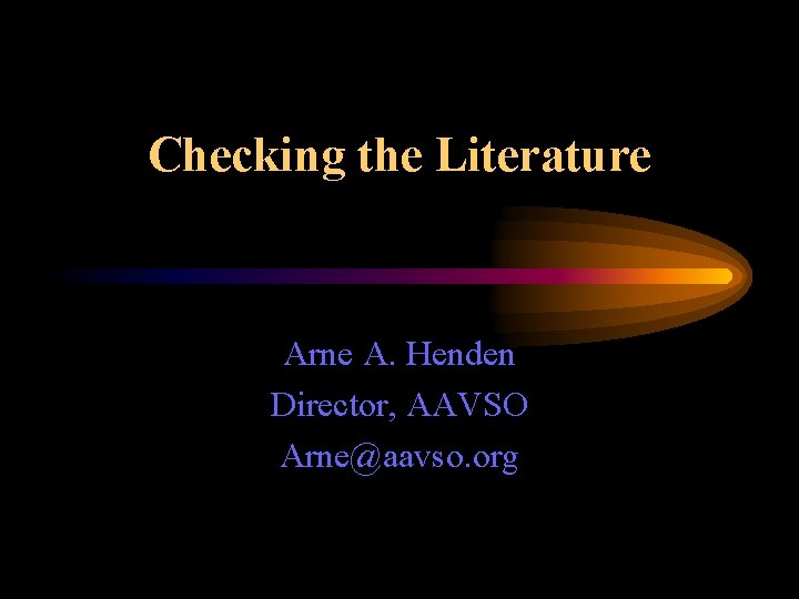 Checking the Literature Arne A. Henden Director, AAVSO Arne@aavso. org 