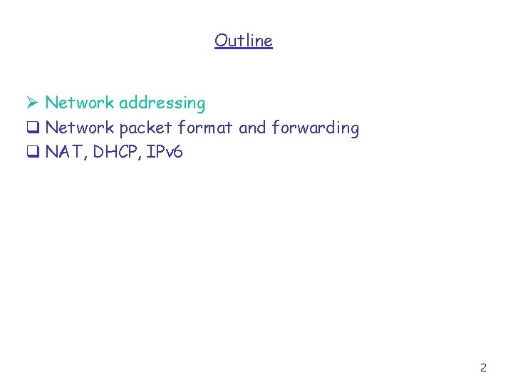 Outline Ø Network addressing q Network packet format and forwarding q NAT, DHCP, IPv