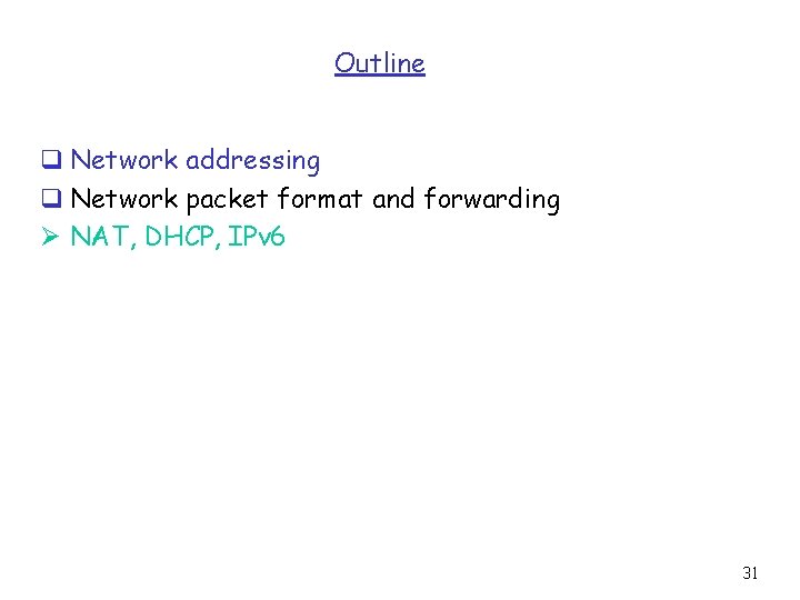 Outline q Network addressing q Network packet format and forwarding Ø NAT, DHCP, IPv