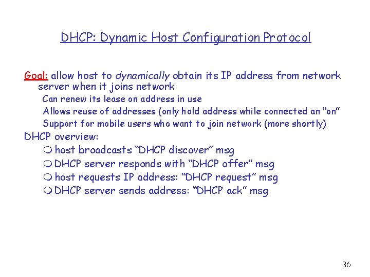 DHCP: Dynamic Host Configuration Protocol Goal: allow host to dynamically obtain its IP address