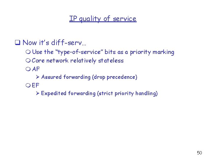 IP quality of service q Now it’s diff-serv… m Use the “type-of-service” bits as