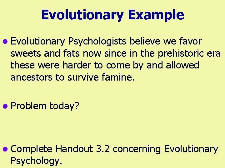 Evolutionary Example l Evolutionary Psychologists believe we favor sweets and fats now since in