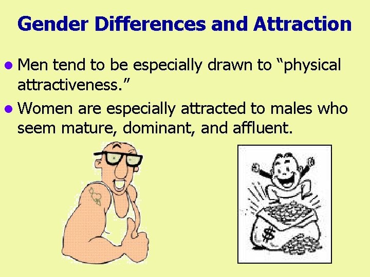 Gender Differences and Attraction l Men tend to be especially drawn to “physical attractiveness.