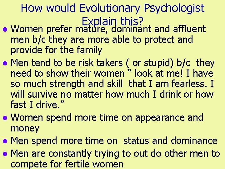 How would Evolutionary Psychologist Explain this? l Women prefer mature, dominant and affluent men
