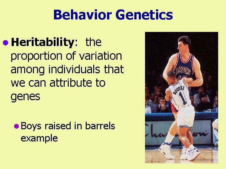Behavior Genetics l Heritability: the proportion of variation among individuals that we can attribute