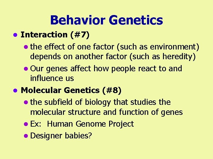 Behavior Genetics Interaction (#7) l the effect of one factor (such as environment) depends