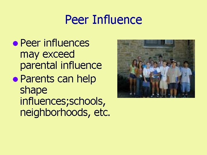 Peer Influence l Peer influences may exceed parental influence l Parents can help shape