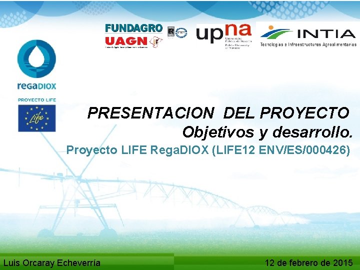PRESENTACION DEL PROYECTO Objetivos y desarrollo. Proyecto LIFE Rega. DIOX (LIFE 12 ENV/ES/000426) Luis